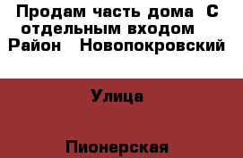 Продам часть дома! С отдельным входом! › Район ­ Новопокровский › Улица ­ Пионерская › Дом ­ 2 › Общая площадь дома ­ 39 › Цена ­ 450 000 - Краснодарский край, Новопокровский р-н, Первомайский п. Недвижимость » Дома, коттеджи, дачи продажа   . Краснодарский край